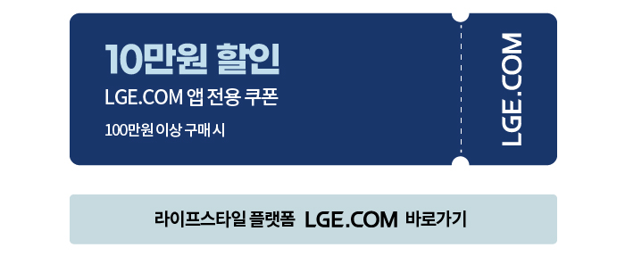 100만원 이상 구매 시, LGE.COM 앱 전용 쿠폰으로 10만원 할인 쿠폰이 발급되며, 쿠폰은 라이프스타일 플랫폼 LGE.COM 바로가기 버튼을 클릭하여 수령하실 수 있습니다.